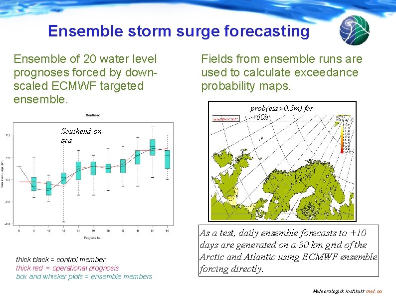 Ensemble storm surge forecasting Ensemble of 20 water level prognoses forced by downscaled ECMWF Ensemble storm surge forecasting Ensemble of 20 water level prognoses forced by downscaled ECMWF