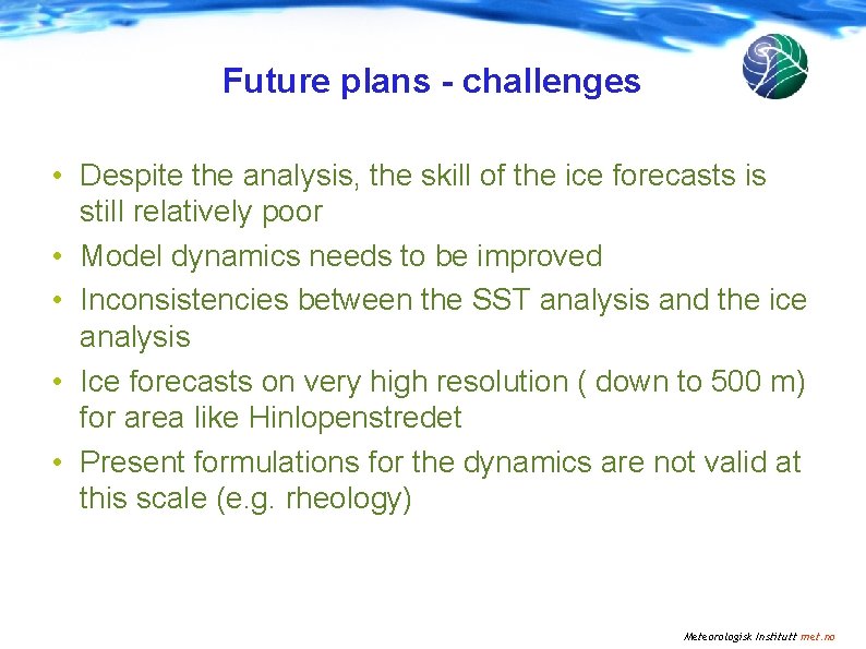 Future plans - challenges • Despite the analysis, the skill of the ice forecasts Future plans - challenges • Despite the analysis, the skill of the ice forecasts
