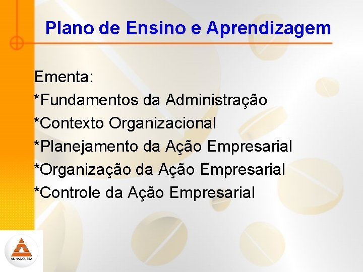 Plano de Ensino e Aprendizagem Ementa: *Fundamentos da Administração *Contexto Organizacional *Planejamento da Ação