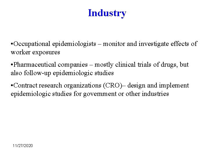 Industry • Occupational epidemiologists – monitor and investigate effects of worker exposures • Pharmaceutical