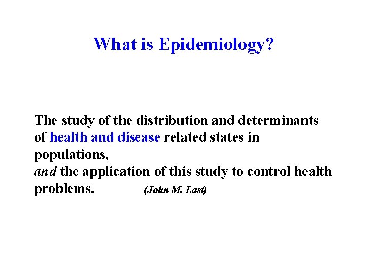 What is Epidemiology? The study of the distribution and determinants of health and disease