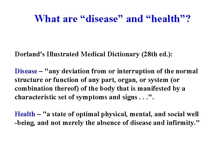 What are “disease” and “health”? Dorland's Illustrated Medical Dictionary (28 th ed. ): Disease