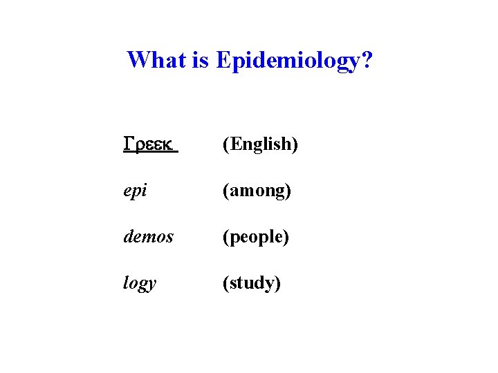 What is Epidemiology? Greek (English) epi (among) demos (people) logy (study) 