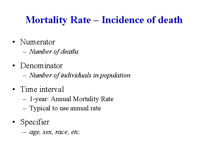 Mortality Rate – Incidence of death • Numerator – Number of deaths • Denominator