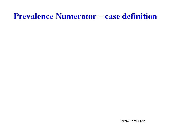 Prevalence Numerator – case definition From Gordis Text 