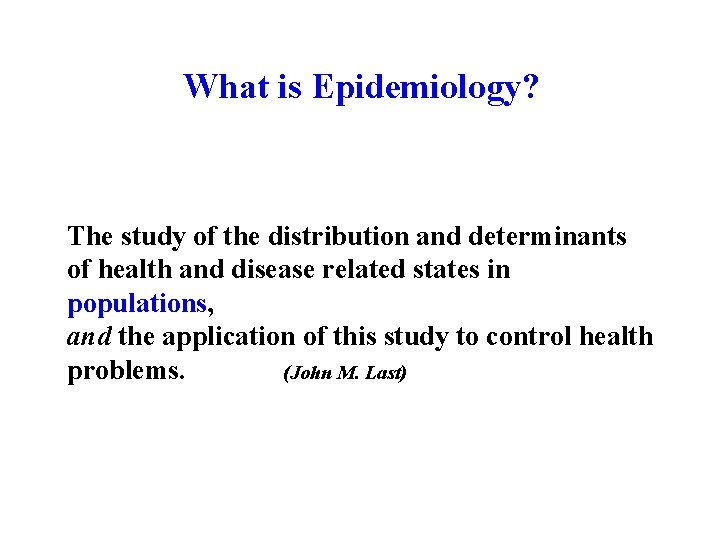 What is Epidemiology? The study of the distribution and determinants of health and disease