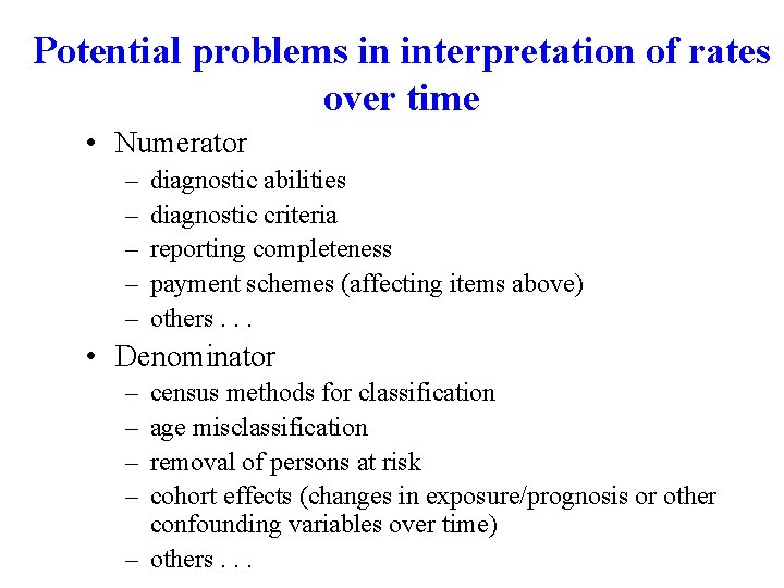 Potential problems in interpretation of rates over time • Numerator – – – diagnostic