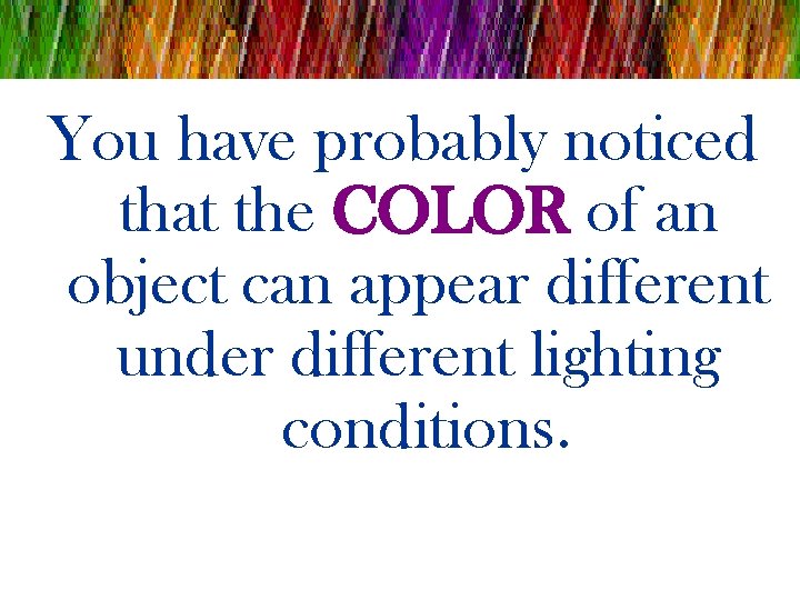 You have probably noticed that the COLOR of an object can appear different under