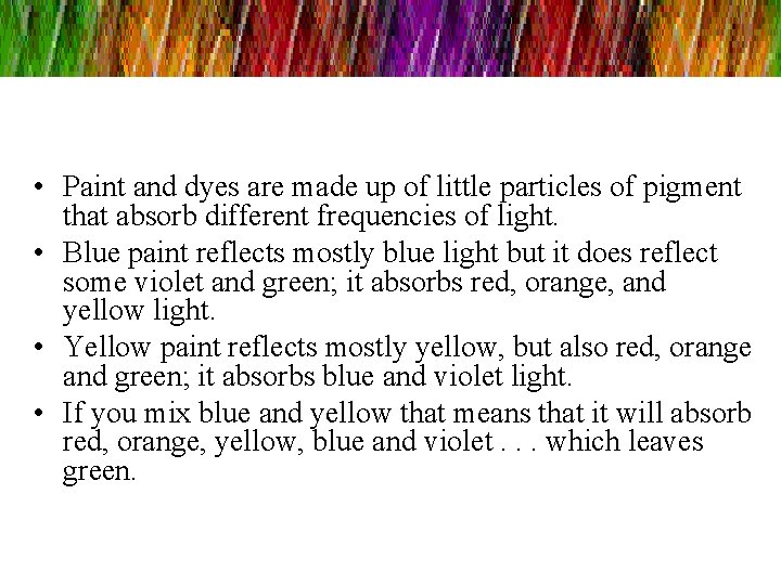  • Paint and dyes are made up of little particles of pigment that