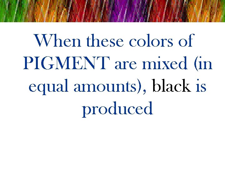 When these colors of PIGMENT are mixed (in equal amounts), black is produced 