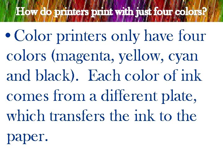 How do printers print with just four colors? • Color printers only have four