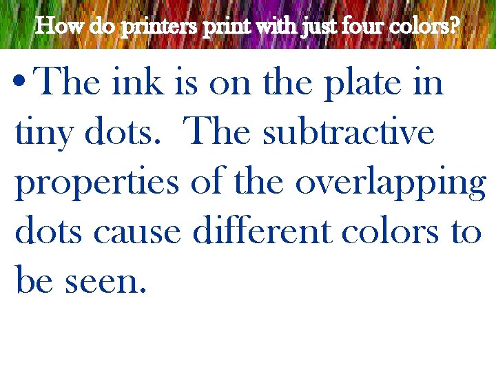 How do printers print with just four colors? • The ink is on the