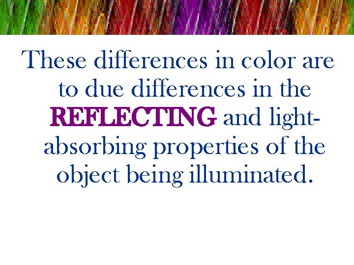 These differences in color are to due differences in the REFLECTING and lightabsorbing properties