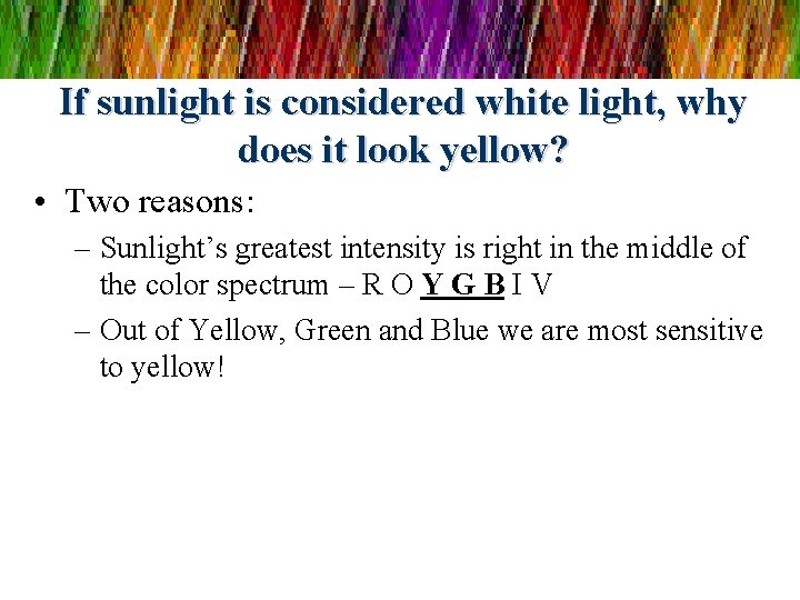 If sunlight is considered white light, why does it look yellow? • Two reasons: