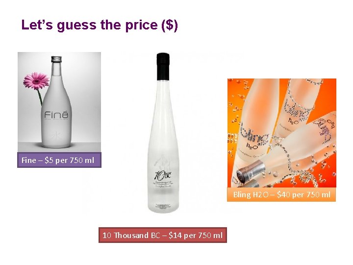 Let’s guess the price ($) Fine – $5 per 750 ml Bling H 2