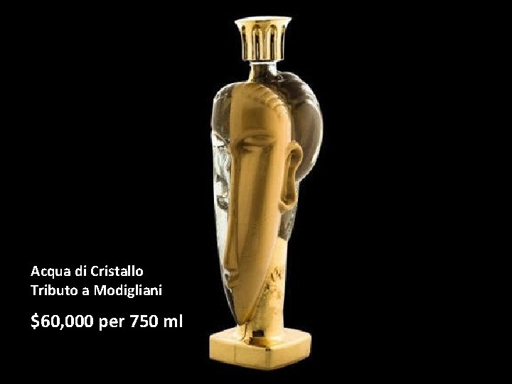 Acqua di Cristallo Tributo a Modigliani $60, 000 per 750 ml 