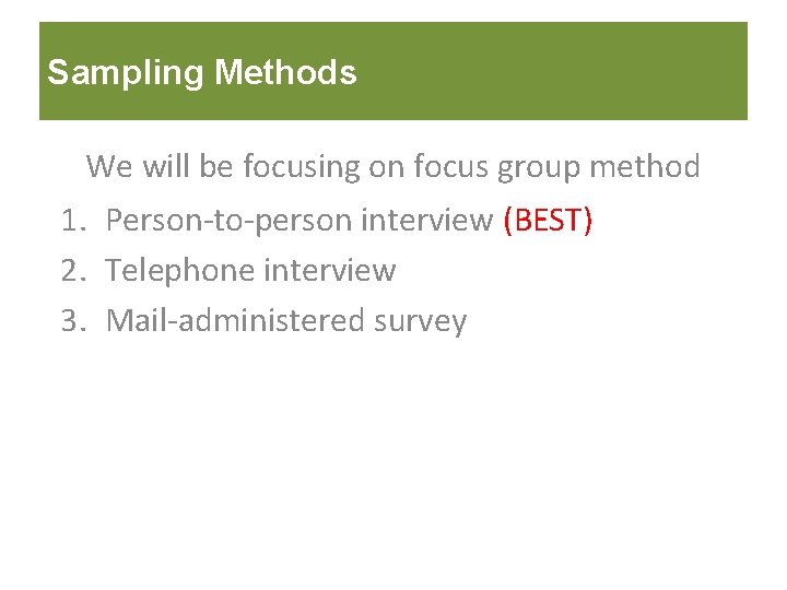 Sampling Methods We will be focusing on focus group method 1. Person-to-person interview (BEST)