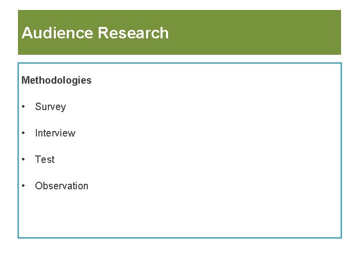 Audience Research Methodologies • Survey • Interview • Test • Observation 