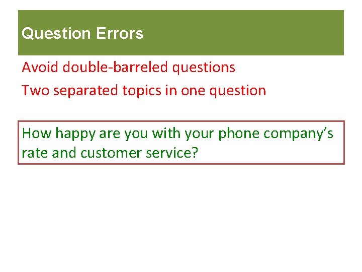 Question Errors Avoid double-barreled questions Two separated topics in one question How happy are