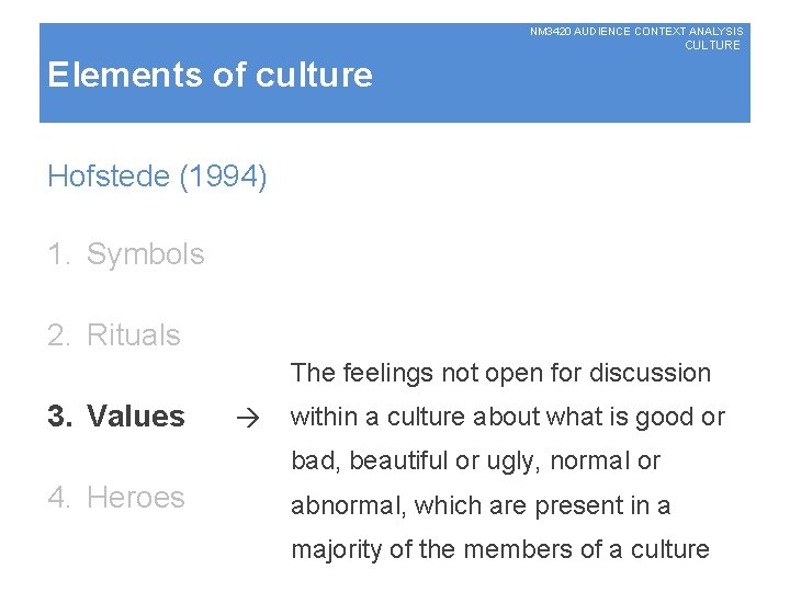 NM 3420 AUDIENCE CONTEXT ANALYSIS CULTURE Elements of culture Hofstede (1994) 1. Symbols 2.