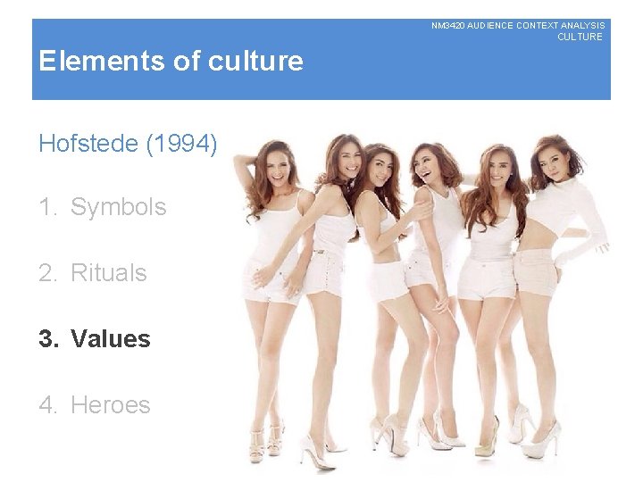 NM 3420 AUDIENCE CONTEXT ANALYSIS CULTURE Elements of culture Hofstede (1994) 1. Symbols 2.