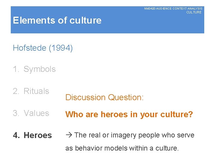 NM 3420 AUDIENCE CONTEXT ANALYSIS CULTURE Elements of culture Hofstede (1994) 1. Symbols 2.