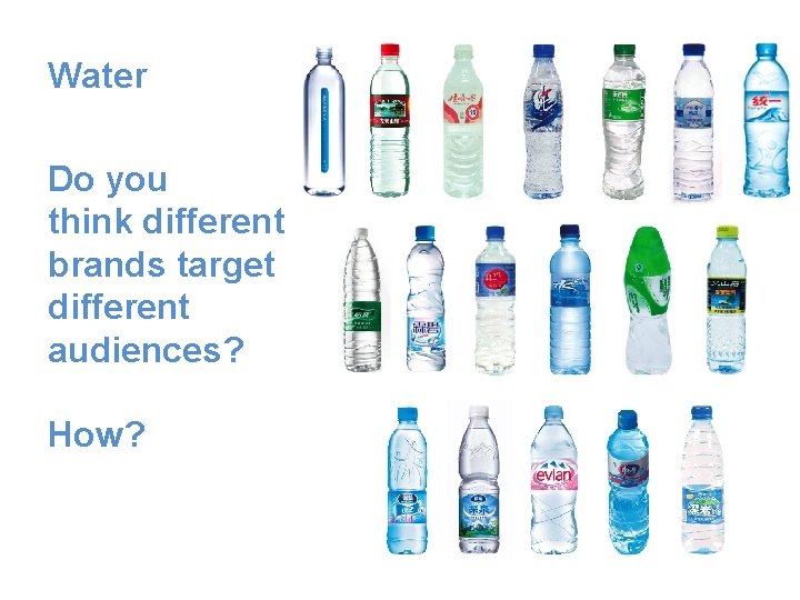 Water Do you think different brands target different audiences? How? 