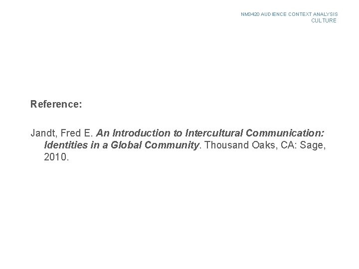 NM 3420 AUDIENCE CONTEXT ANALYSIS CULTURE Reference: Jandt, Fred E. An Introduction to Intercultural