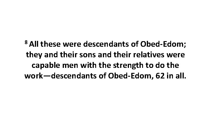 8 All these were descendants of Obed-Edom; they and their sons and their relatives