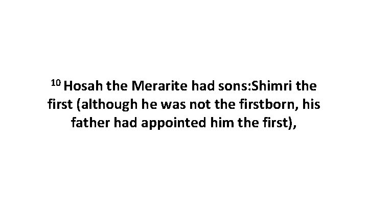 10 Hosah the Merarite had sons: Shimri the first (although he was not the