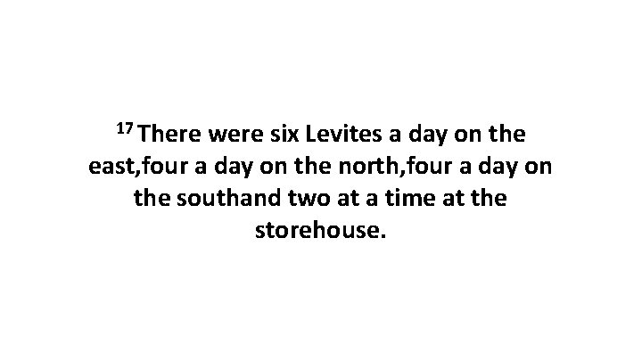 17 There were six Levites a day on the east, four a day on