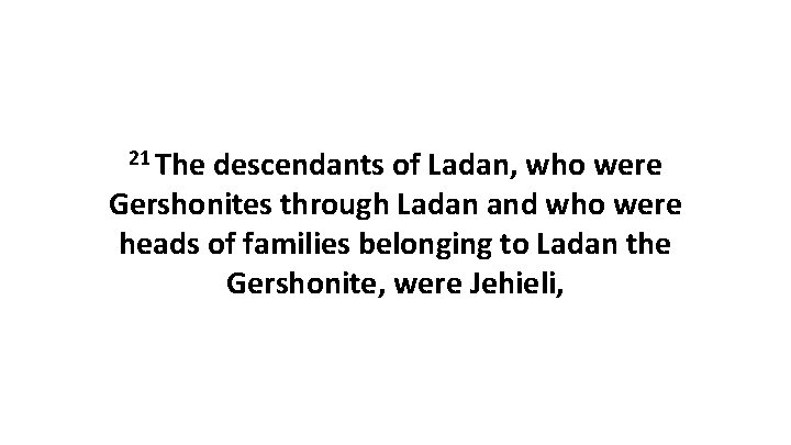 21 The descendants of Ladan, who were Gershonites through Ladan and who were heads