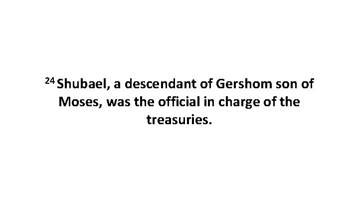 24 Shubael, a descendant of Gershom son of Moses, was the official in charge