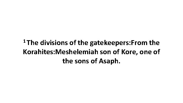 1 The divisions of the gatekeepers: From the Korahites: Meshelemiah son of Kore, one
