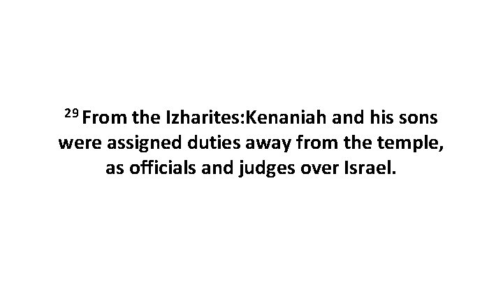 29 From the Izharites: Kenaniah and his sons were assigned duties away from the