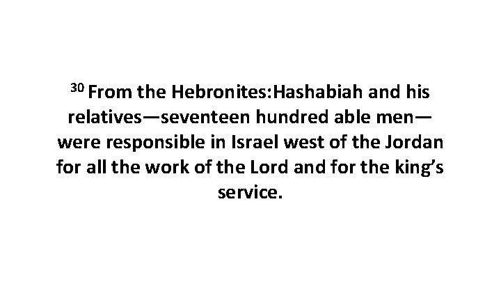 30 From the Hebronites: Hashabiah and his relatives—seventeen hundred able men— were responsible in