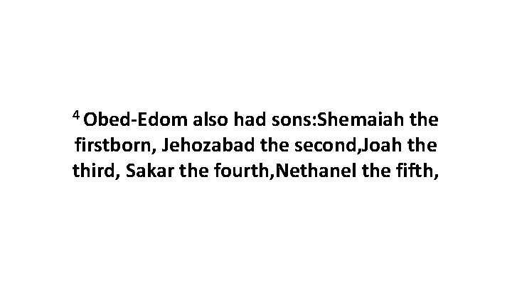 4 Obed-Edom also had sons: Shemaiah the firstborn, Jehozabad the second, Joah the third,