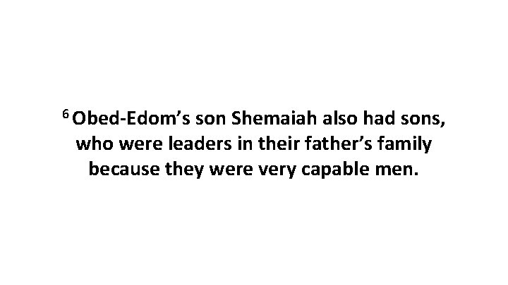 6 Obed-Edom’s son Shemaiah also had sons, who were leaders in their father’s family