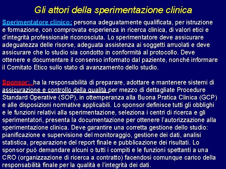 Gli attori della sperimentazione clinica Sperimentatore clinico: persona adeguatamente qualificata, per istruzione e formazione,