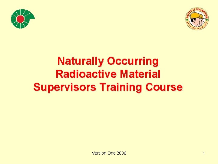 Naturally Occurring Radioactive Material Supervisors Training Course Version One 2006 1 