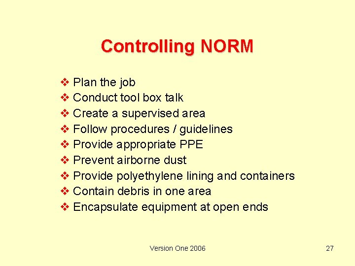 Controlling NORM v Plan the job v Conduct tool box talk v Create a