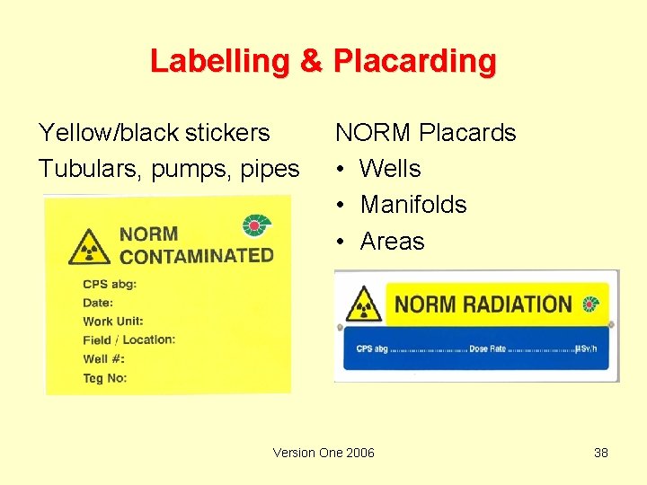 Labelling & Placarding Yellow/black stickers Tubulars, pumps, pipes NORM Placards • Wells • Manifolds