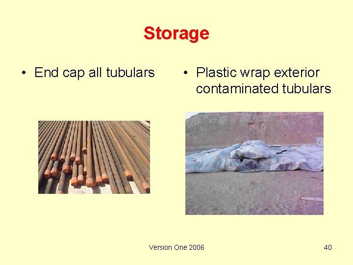 Storage • End cap all tubulars • Plastic wrap exterior contaminated tubulars Version One