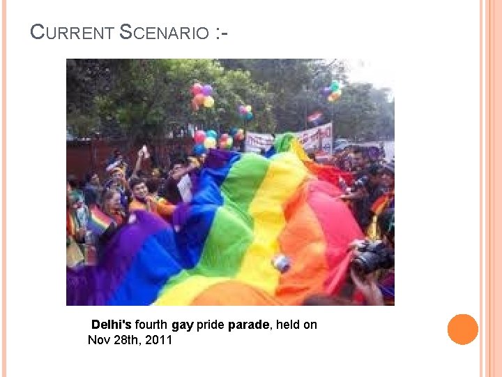 CURRENT SCENARIO : - Delhi's fourth gay pride parade, held on Nov 28 th,