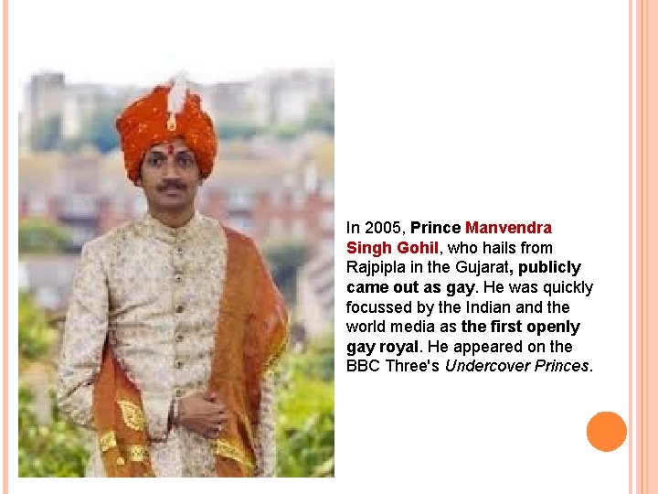 In 2005, Prince Manvendra Singh Gohil, who hails from Rajpipla in the Gujarat, publicly