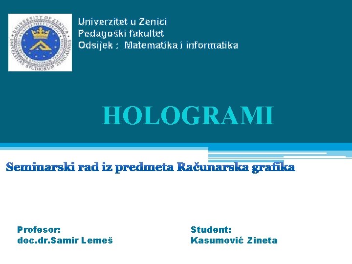 Univerzitet u Zenici Pedagoški fakultet Odsijek : Matematika i informatika HOLOGRAMI Profesor: doc. dr. Univerzitet u Zenici Pedagoški fakultet Odsijek : Matematika i informatika HOLOGRAMI Profesor: doc. dr.