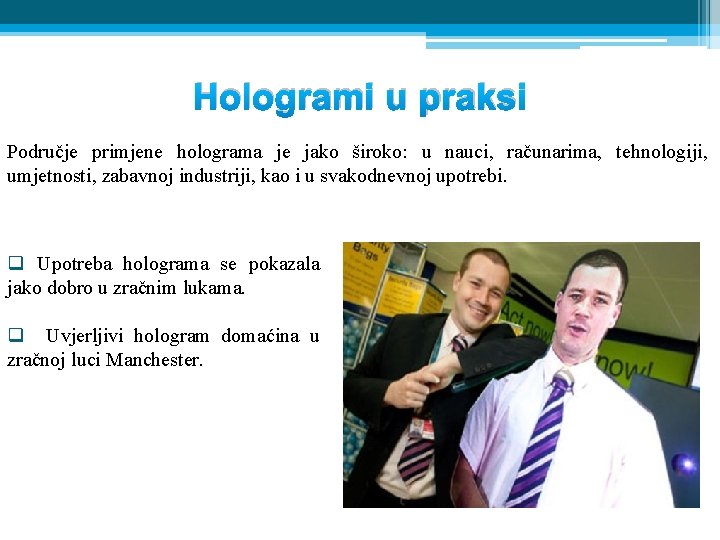 Hologrami u praksi Područje primjene holograma je jako široko: u nauci, računarima, tehnologiji, umjetnosti,