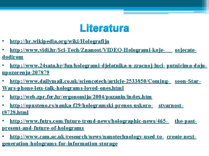 Literatura • http: //hr. wikipedia. org/wiki/Holografija • http: //www. vidi. hr/Sci-Tech/Znanost/VIDEO-Hologrami-koje- osjecatedodirom • http: