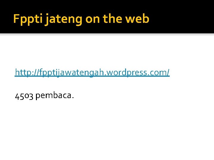 Fppti jateng on the web http: //fpptijawatengah. wordpress. com/ 4503 pembaca. 