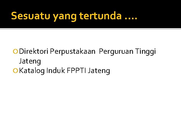 Sesuatu yang tertunda. . Direktori Perpustakaan Perguruan Tinggi Jateng Katalog Induk FPPTI Jateng 